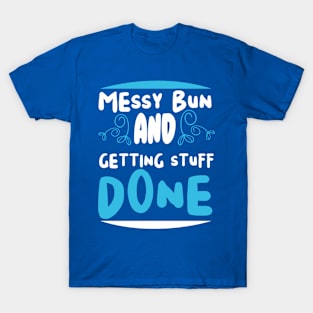Messy bun and gettin stuff done! T-Shirt